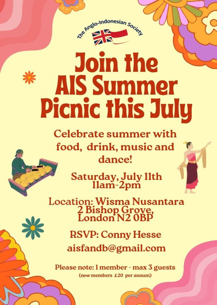 A poster for the Anglo-Indonesian Society Summer picnic in July:
Celebrate summer with food, drink, music and dance! Saturday July 11th 11am-2pm. London: Wisma Nusantara, 2 Bishop Grove, London N2 0BP. RSVP: Conny Hesse aisfandb@gmail.com